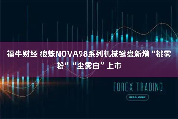 福牛财经 狼蛛NOVA98系列机械键盘新增“桃雾粉”“尘雾白”上市